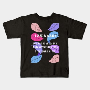 am awake, please respect my privacy during this difficult time - funny Kids T-Shirt